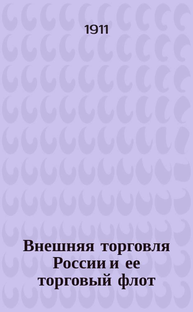 Внешняя торговля России и ее торговый флот : К вопросу о субсидировании казной рус. пароход. линий : Докл. в Клубе обществ. деятелей 10 февр. 1911 г