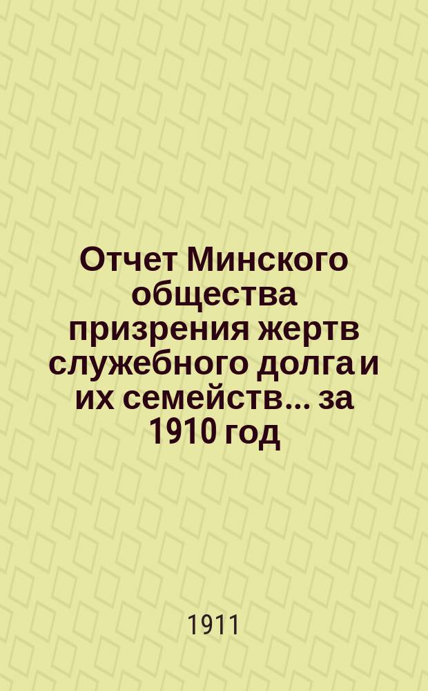 Отчет Минского общества призрения жертв служебного долга и их семейств... ... за 1910 год