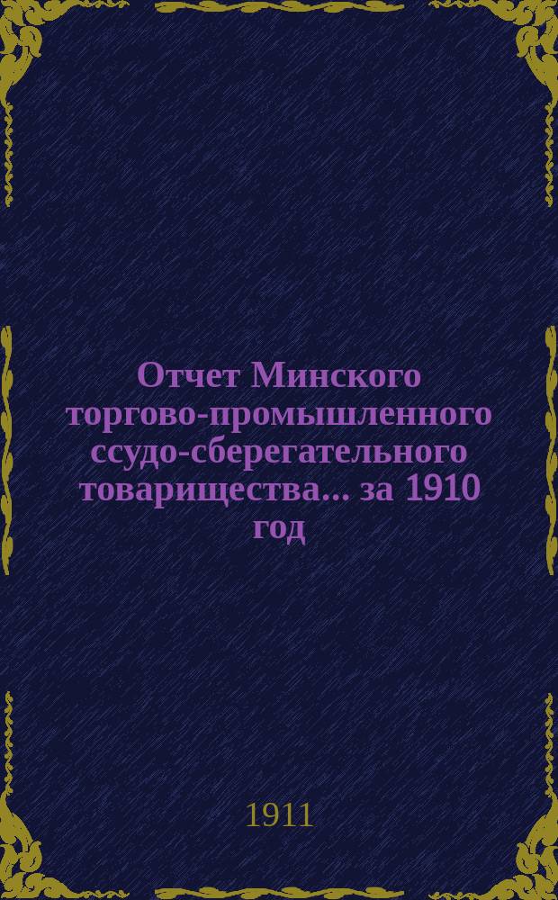 Отчет Минского торгово-промышленного ссудо-сберегательного товарищества... за 1910 год