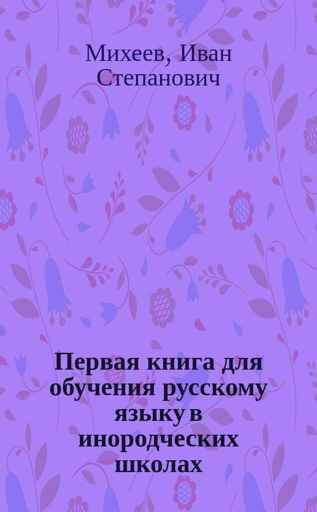 Первая книга для обучения русскому языку в инородческих школах