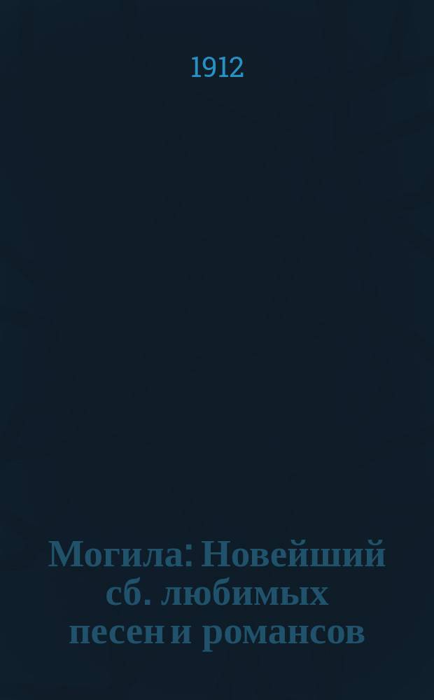 Могила : Новейший сб. любимых песен и романсов