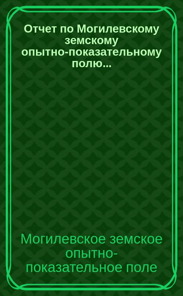 Отчет по Могилевскому земскому опытно-показательному полю...