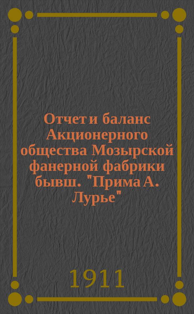 Отчет и баланс Акционерного общества Мозырской фанерной фабрики бывш. "Прима А. Лурье"...