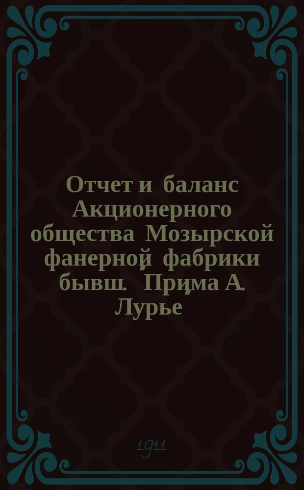 Отчет и баланс Акционерного общества Мозырской фанерной фабрики бывш. "Прима А. Лурье"... ... за 1910 г.
