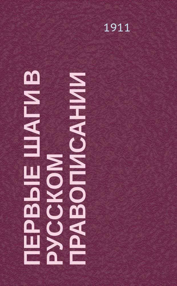 Первые шаги в русском правописании : Элементар. сведения из рус. грамматики и практ. упражнения для выработки навыка руки и зрения в рус. правописании. Вып. 2