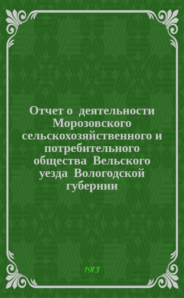 Отчет о деятельности Морозовского сельскохозяйственного и потребительного общества Вельского уезда Вологодской губернии... ... за 1912 год
