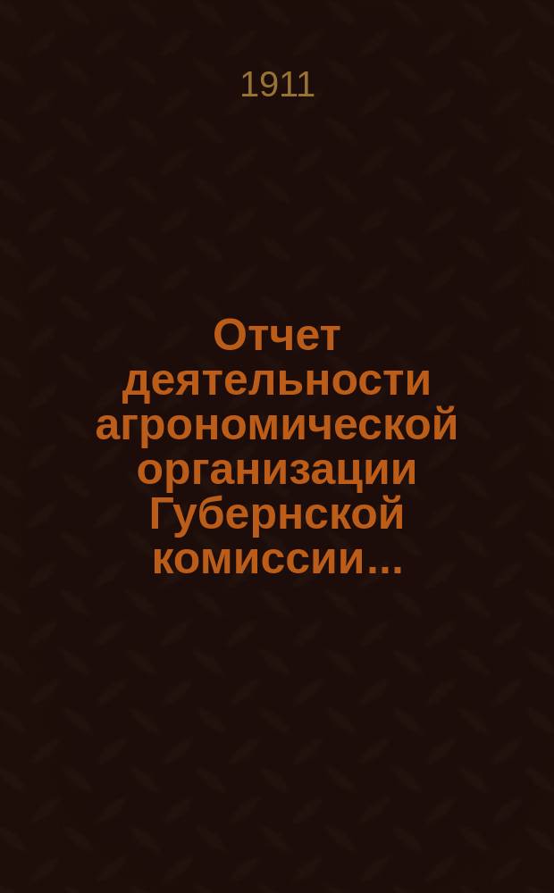 Отчет деятельности агрономической организации Губернской комиссии...