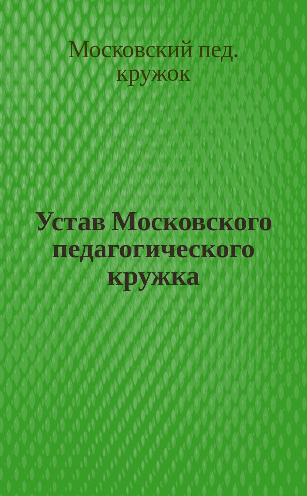 Устав Московского педагогического кружка : Утв. 30 дек. 1910 г.