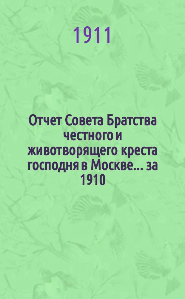 Отчет Совета Братства честного и животворящего креста господня в Москве... ... за 1910/11 г.