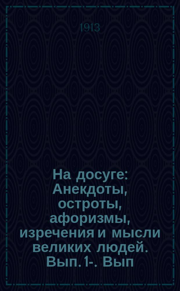 На досуге : Анекдоты, остроты, афоризмы, изречения и мысли великих людей. Вып. 1-. Вып. 4