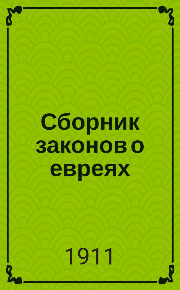... Сборник законов о евреях : (Ст. св. законов, касающ. евреев, Узаконения правительства и разъяснения Правительствующего сената)