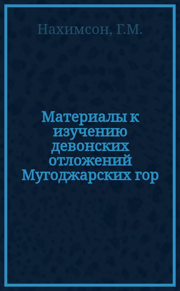 Материалы к изучению девонских отложений Мугоджарских гор : Дипломная работа из Палеонтол. кабинета Том. технол. ин-та