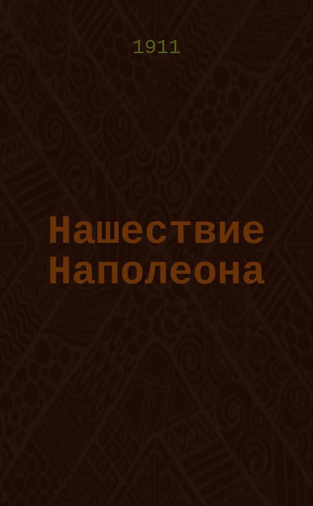 Нашествие Наполеона : Отечеств. война 1812 г. : Альбом репрод. в красках по карт. извест. художников с пояснит. текстом под ред. И.Н. Божерянова