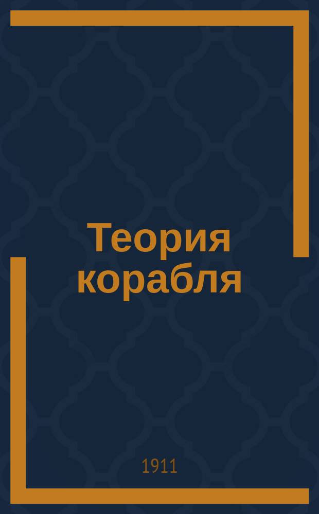 Теория корабля : Курс Кораблестроит. отд. Мор. инж. уч-ща. Ч. 1 : [Введение ; Судно в прямом положении или подверженное действию пар, вызывающих малые наклонения ; Дополнительные статьи ; Парусность ; Сопротивление воды]