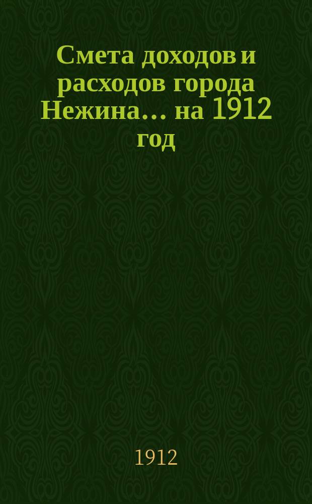 Смета доходов и расходов города Нежина... ... на 1912 год