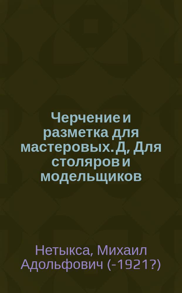 Черчение и разметка для мастеровых. Д, Для столяров и модельщиков