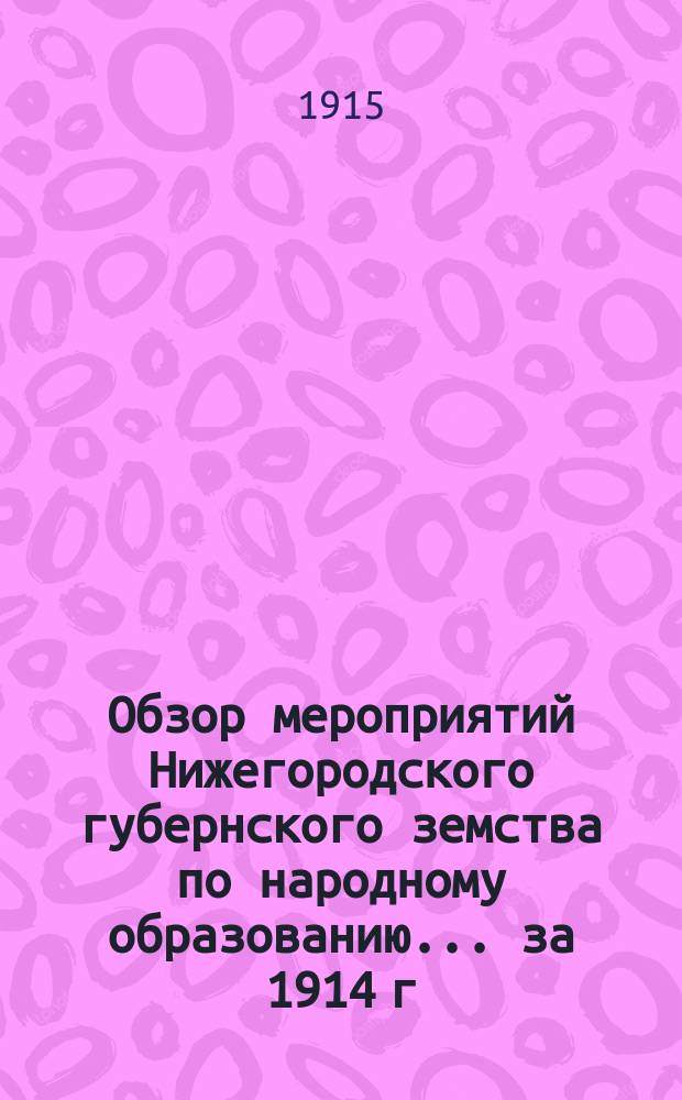 Обзор мероприятий Нижегородского губернского земства по народному образованию... за 1914 г. ... : за 1914 г. и сведения за 10 месяцев (с 1 января по 1 ноября)