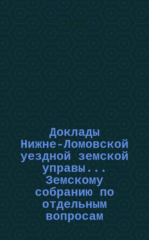 Доклады Нижне-Ломовской уездной земской управы... Земскому собранию [по отдельным вопросам]... очередному... сессии 1912 года : Общего характера по Отделу народного образования