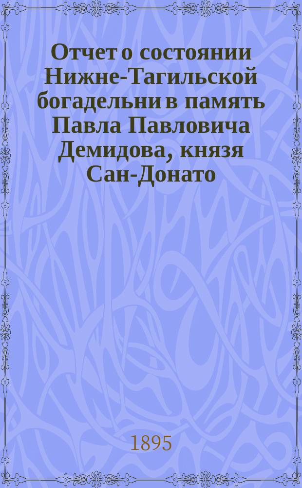 Отчет о состоянии Нижне-Тагильской богадельни в память Павла Павловича Демидова, князя Сан-Донато, при Введенской церкви... ... за 1911 г.