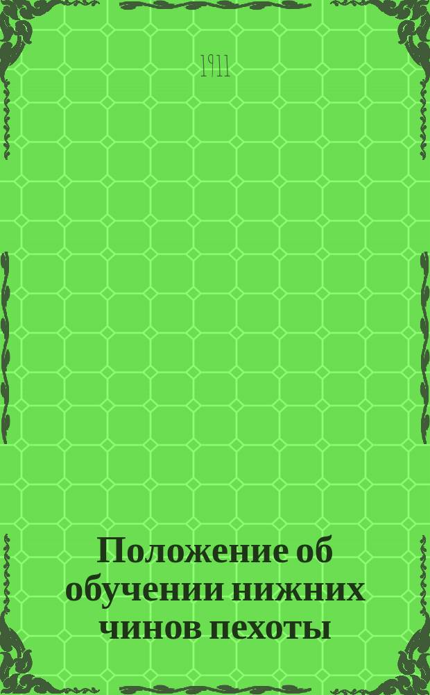 Положение об обучении нижних чинов пехоты : Проект : Выс. утв. 29 дек. 1901 г. : Испр. и доп. по 15 нояб. 1910 г