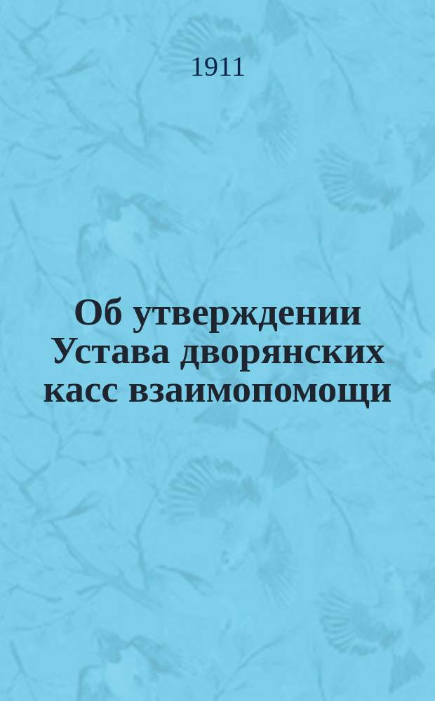 Об утверждении Устава дворянских касс взаимопомощи; Устав губернских дворянских касс взаимопомощи