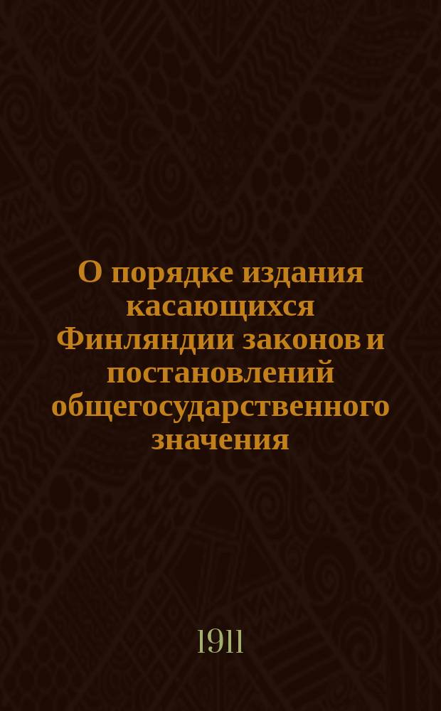 О порядке издания касающихся Финляндии законов и постановлений общегосударственного значения : Проект пред. Совета министров и его рассмотрение в Гос. думе и Гос. совете : Сб. материалов