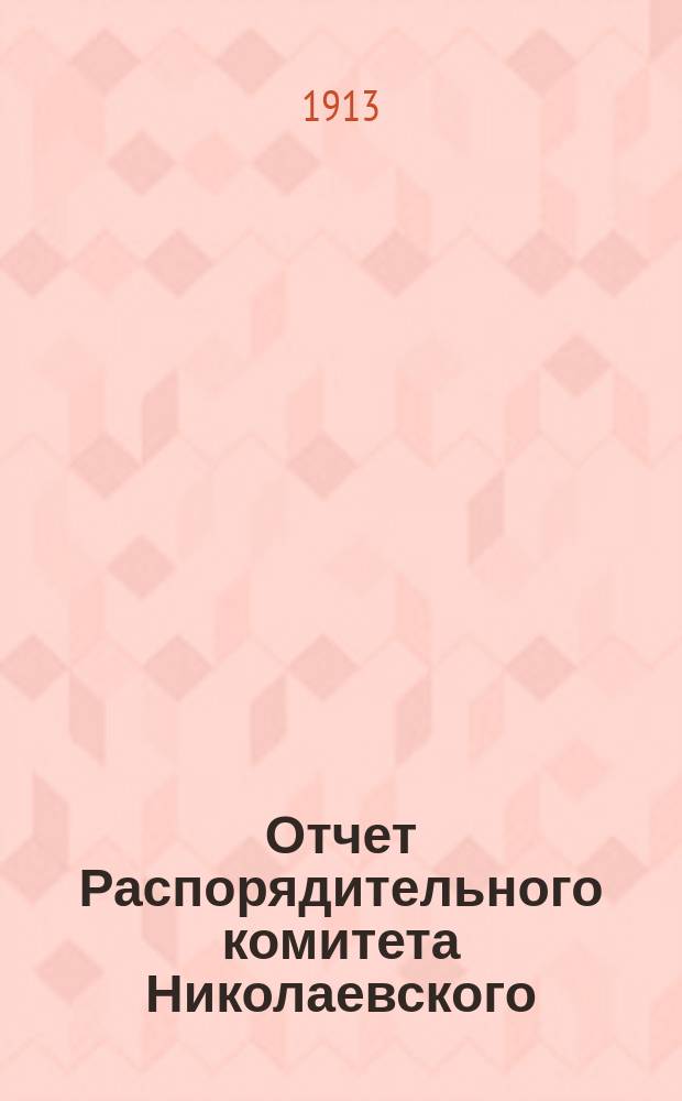 Отчет Распорядительного комитета Николаевского (Херс. губ.) общества по устройству ночлежных домов и дешевых столовых... ... за 1912 год
