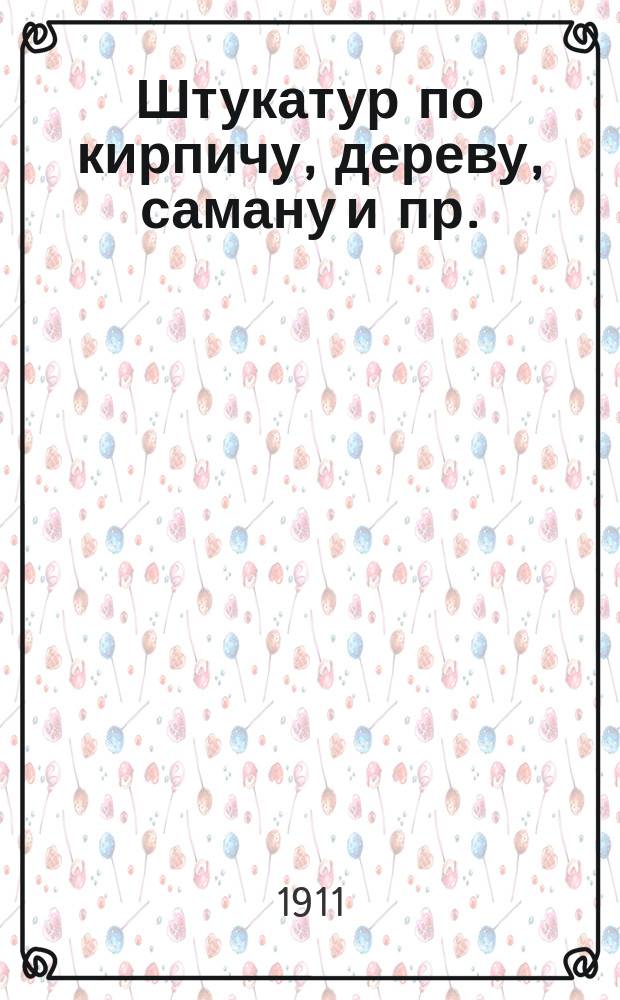 Штукатур по кирпичу, дереву, саману и пр. : Руководство для домовладельцев, ремесленников и штукатуров : С доб. из Уроч. положения. Расценки штукатур. работ
