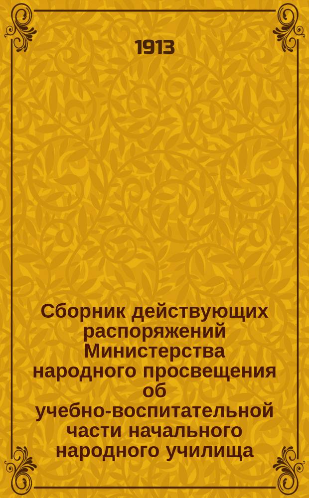 Сборник действующих распоряжений Министерства народного просвещения об учебно-воспитательной части начального народного училища : Сост. по офиц. источникам