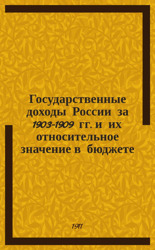 Государственные доходы России за 1903-1909 гг. и их относительное значение в бюджете