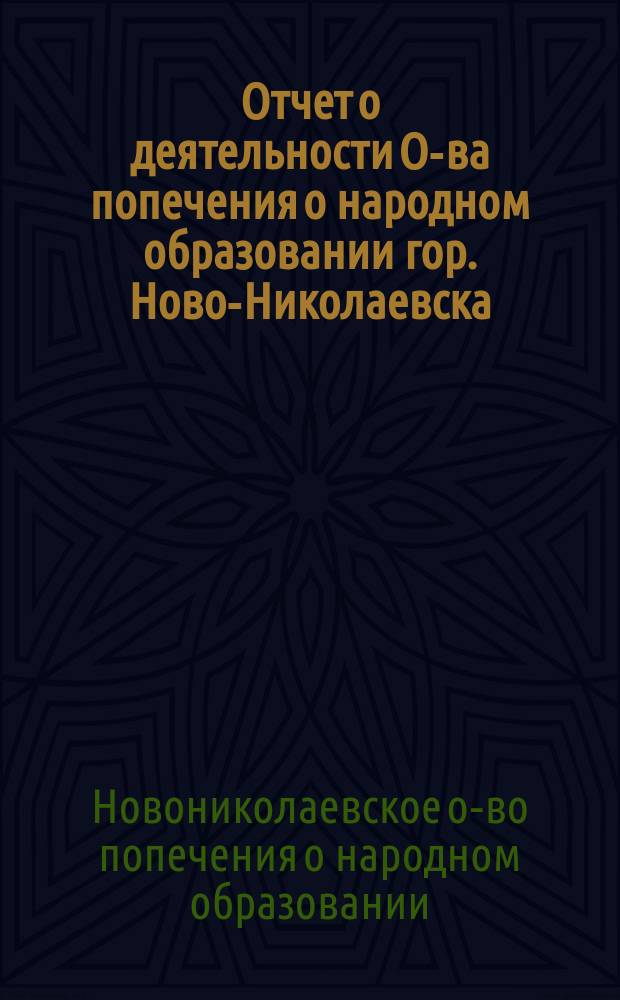 Отчет о деятельности О-ва попечения о народном образовании гор. Ново-Николаевска...