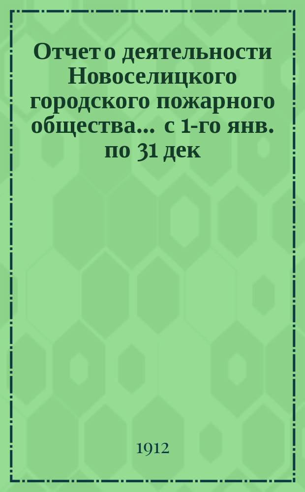 Отчет о деятельности Новоселицкого городского пожарного общества... ... с 1-го янв. по 31 дек. 1911 г.