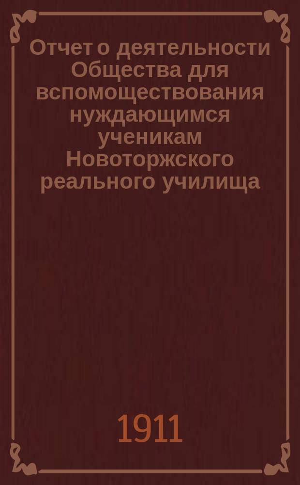 Отчет о деятельности Общества для вспомоществования нуждающимся ученикам Новоторжского реального училища...