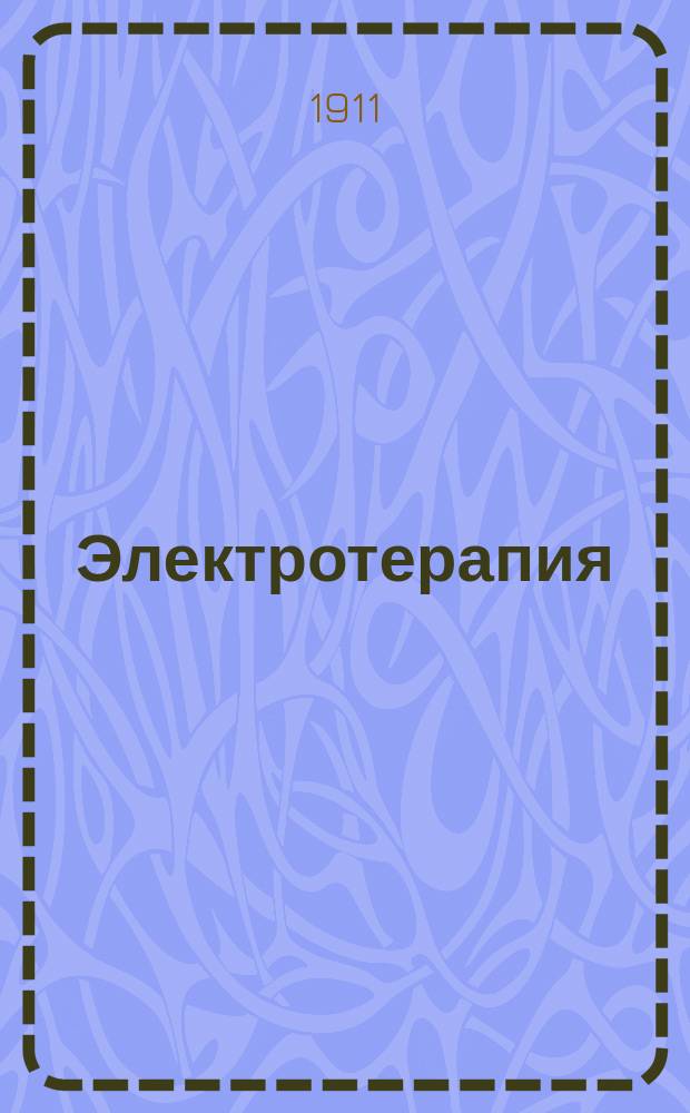Электротерапия : (D-r Thomas Nogier. Physiothérapie. Electrothérapie. Paris. Libr. J.-B. Baillière et fils). Т. 1-2. Т. 1 : Электротехника, электрофизиология и электродиагностика