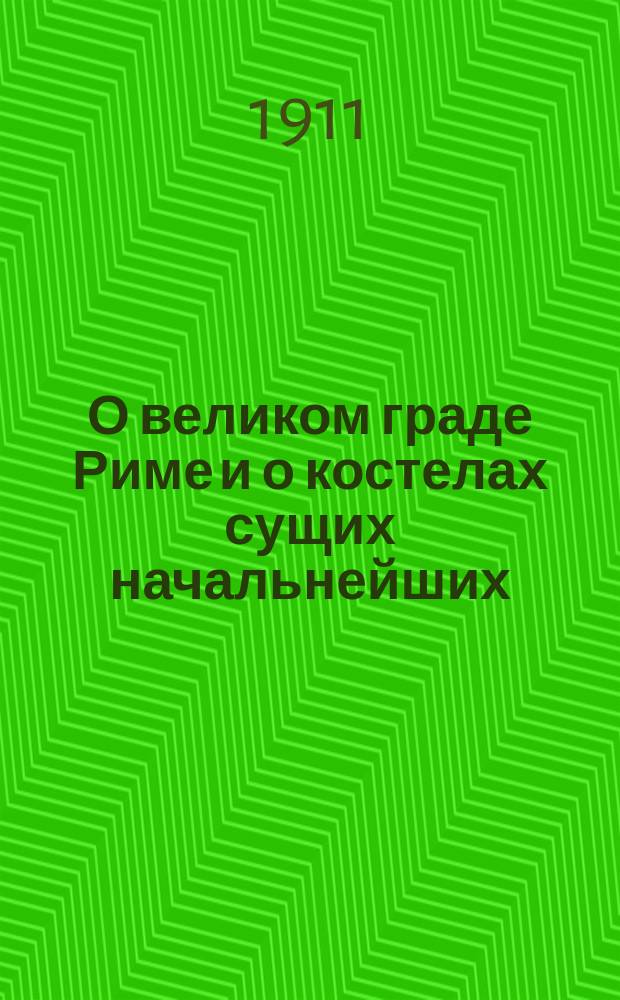 О великом граде Риме и о костелах сущих начальнейших : Публ. и вступ. ст.: "Описание города Рима, составленное русским паломником в 17 веке" Ан. Титова