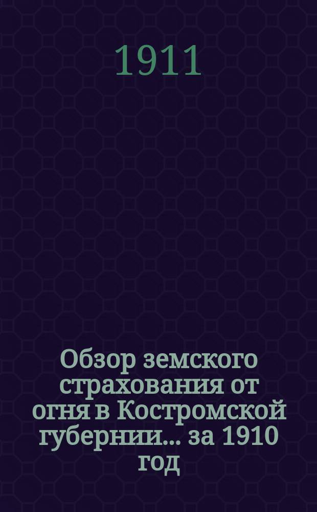 Обзор земского страхования от огня в Костромской губернии... за 1910 год
