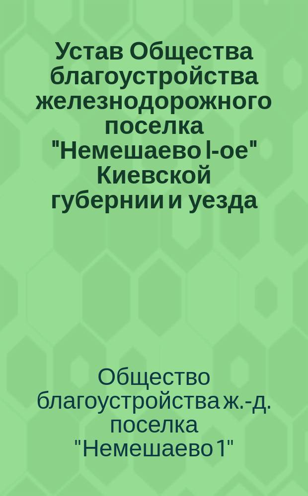 Устав Общества благоустройства железнодорожного поселка "Немешаево I-ое" Киевской губернии и уезда