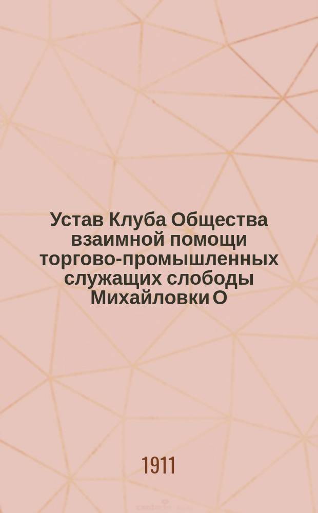 Устав Клуба Общества взаимной помощи торгово-промышленных служащих слободы Михайловки О.В.Д.