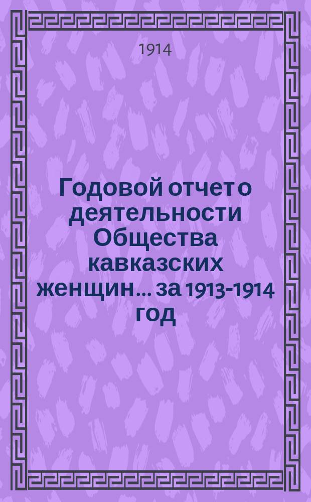 Годовой отчет о деятельности Общества кавказских женщин... ... за 1913-1914 год