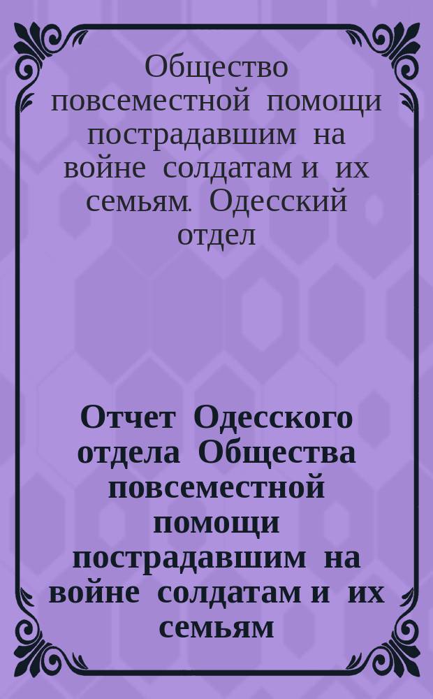Отчет Одесского отдела Общества повсеместной помощи пострадавшим на войне солдатам и их семьям...
