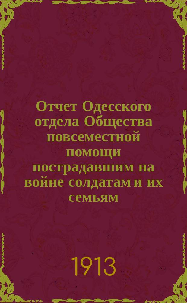 Отчет Одесского отдела Общества повсеместной помощи пострадавшим на войне солдатам и их семьям... ... за 1912 год