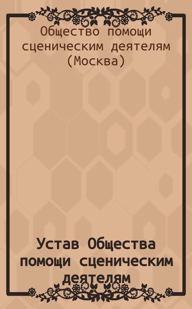 Устав Общества помощи сценическим деятелям : Утв. 11 июля 1911 г.
