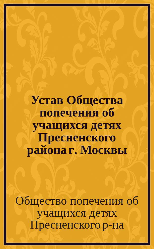 Устав Общества попечения об учащихся детях Пресненского района г. Москвы : Утв. 16 марта 1911 г.