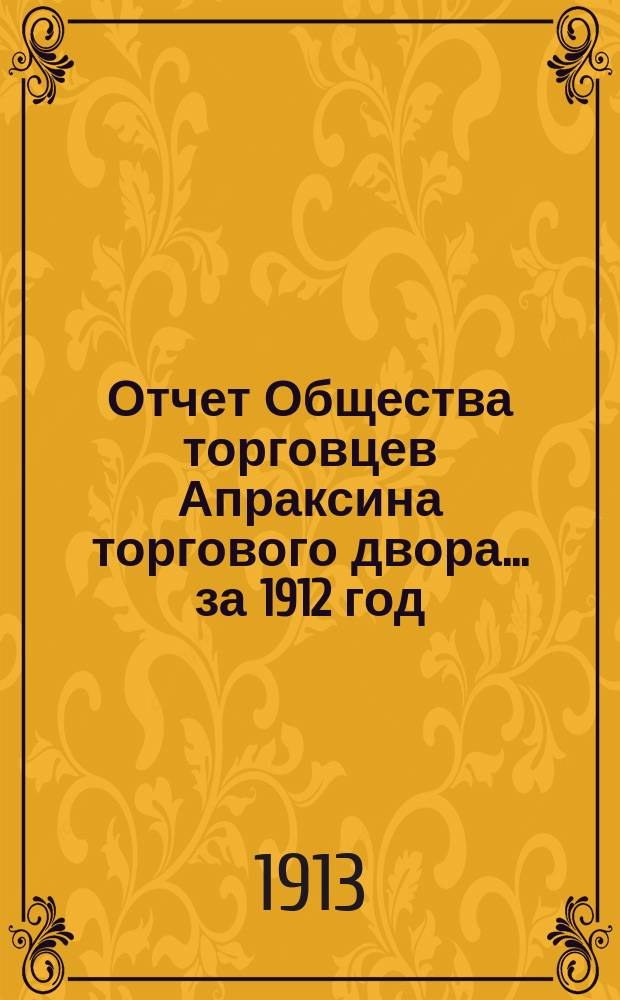Отчет Общества торговцев Апраксина торгового двора... ... за 1912 год