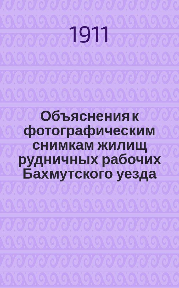 Объяснения к фотографическим снимкам жилищ рудничных рабочих Бахмутского уезда