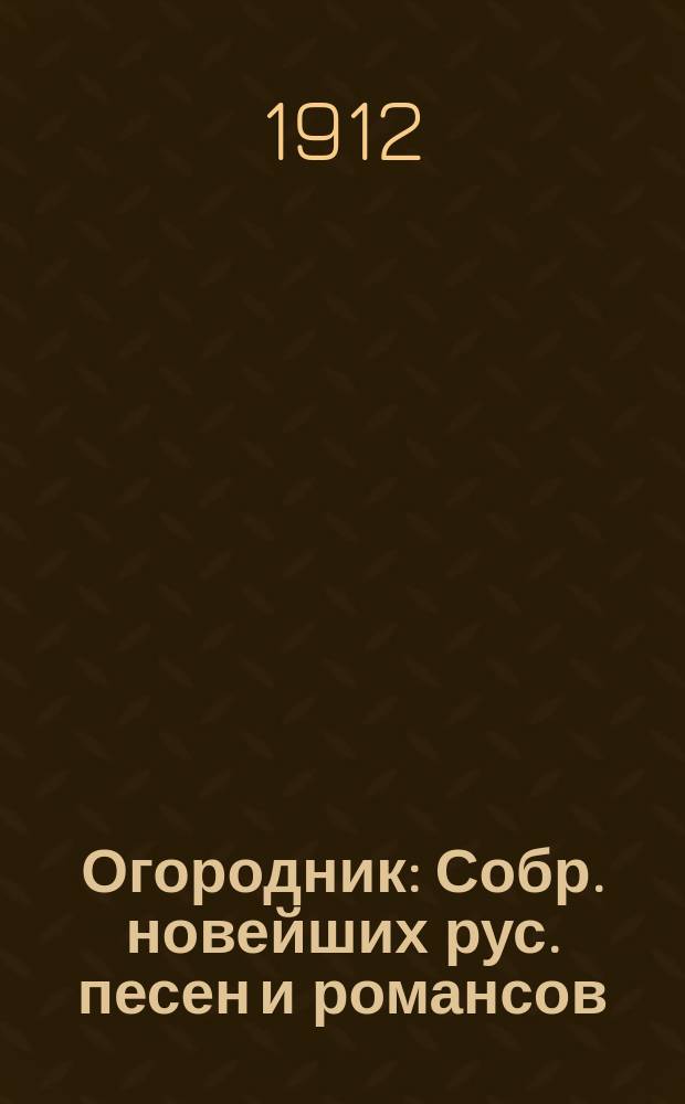 Огородник : Собр. новейших рус. песен и романсов