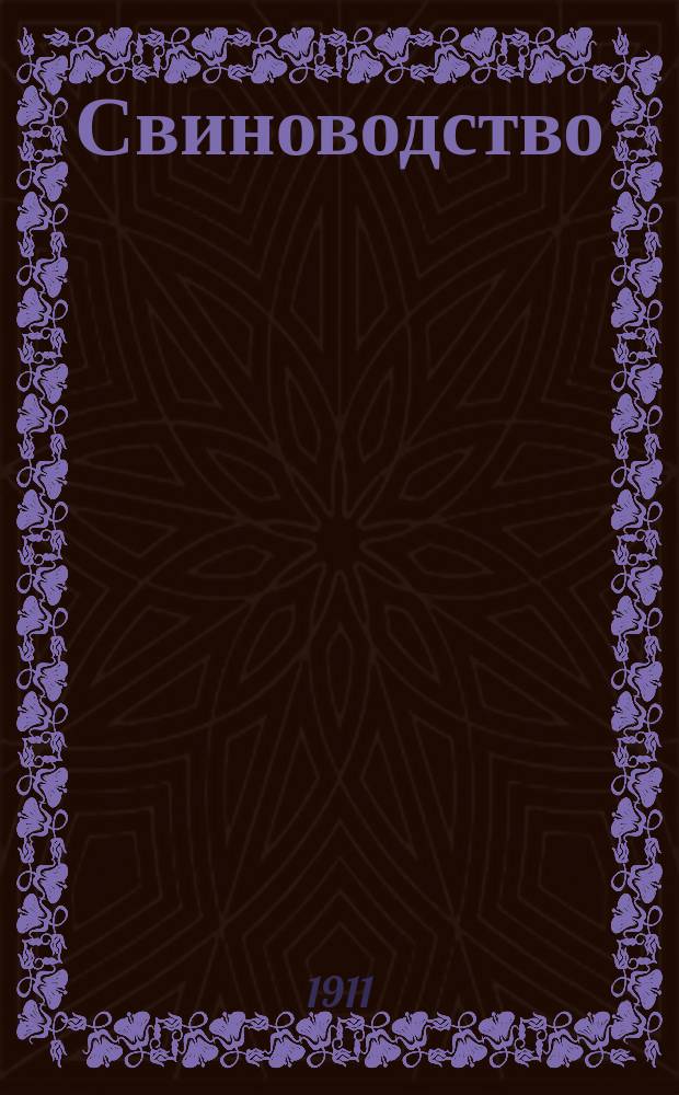 Свиноводство : Практ. попул. руководство по уходу за свиньями: строение свиней, воспитание, откармливание, размножение разн. пород, болезни их и лечение