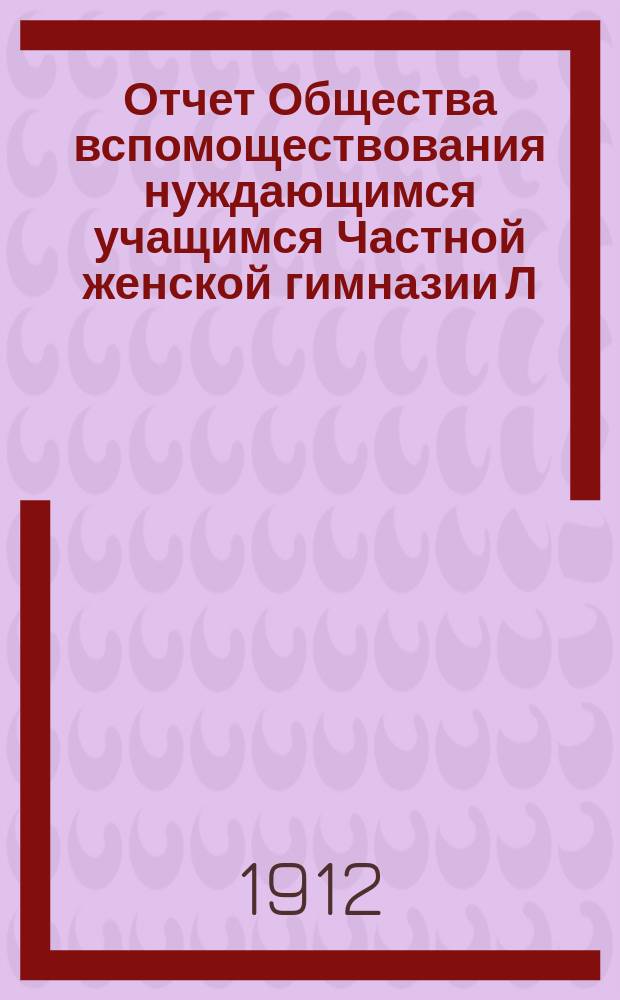 Отчет Общества вспомоществования нуждающимся учащимся Частной женской гимназии Л.Д. Чудновской... ... за 1911 год