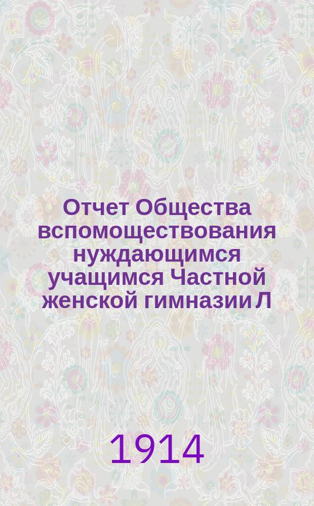 Отчет Общества вспомоществования нуждающимся учащимся Частной женской гимназии Л.Д. Чудновской... ... за 1913 год