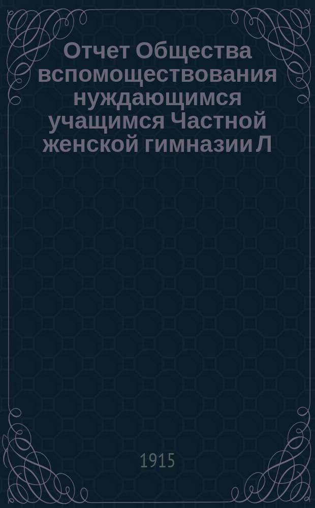 Отчет Общества вспомоществования нуждающимся учащимся Частной женской гимназии Л.Д. Чудновской... ... за 1914 год